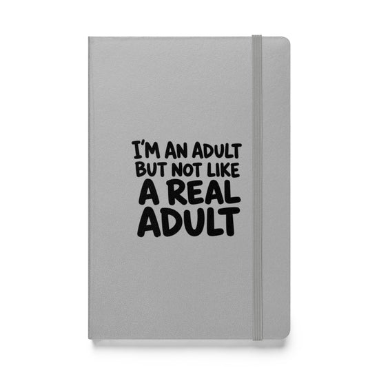 I'm an Adult But Not Like a Real Adult Hardcover Notebook