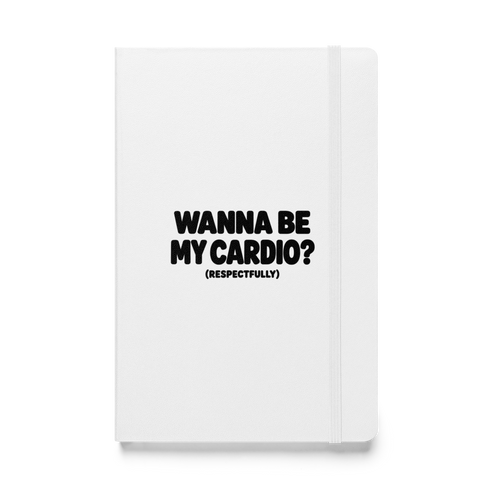 Wanna Be My Cardio? Hardcover Notebook