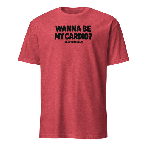 Wanna Be My Cardio? Soft Cotton T-Shirt
