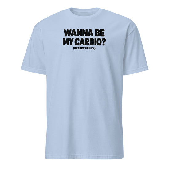 Wanna Be My Cardio? Soft Cotton T-Shirt