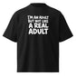 I'm an Adult But Not Like a Real Adult Oversized T-Shirt