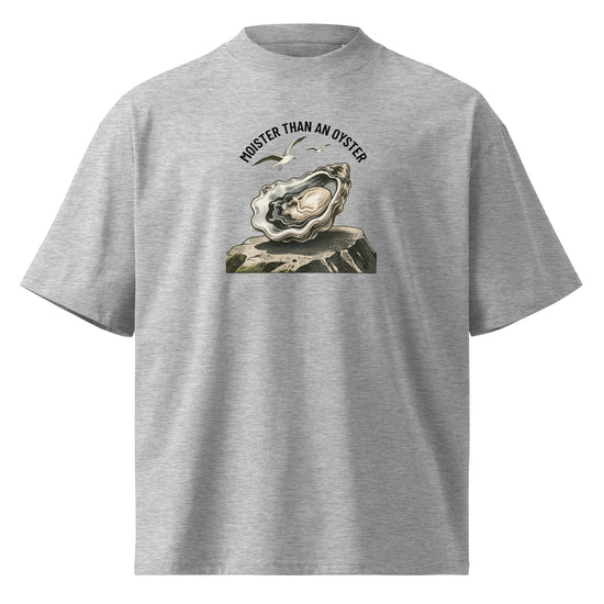 Moister Than an Oyster Oversized T-Shirt