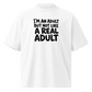 I'm an Adult But Not Like a Real Adult Oversized T-Shirt