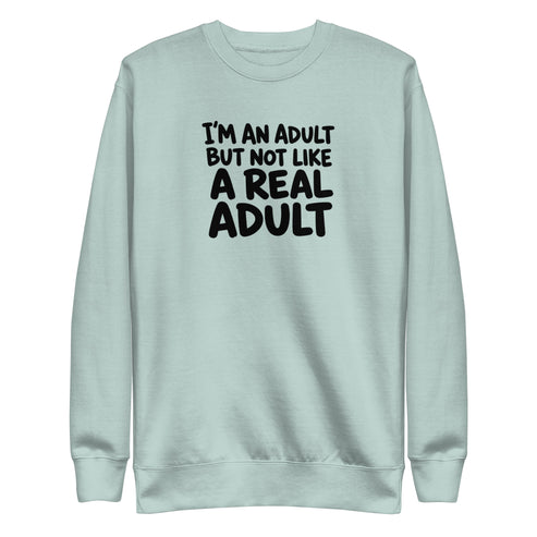 I'm an Adult But Not Like a Real Adult Sweatshirt