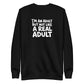 I'm an Adult But Not Like a Real Adult Sweatshirt