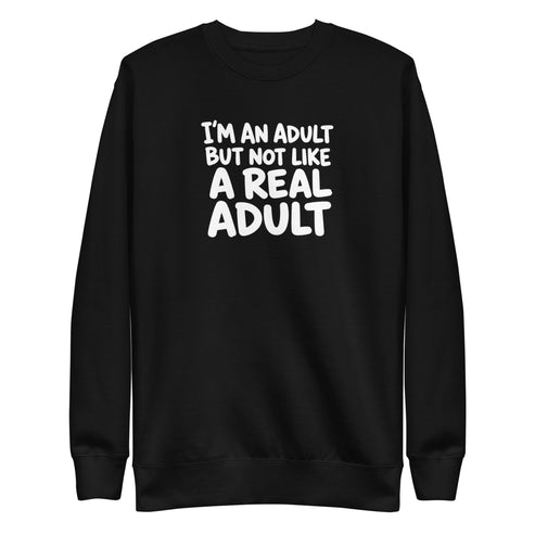 I'm an Adult But Not Like a Real Adult Sweatshirt