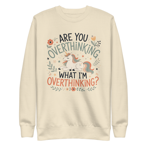 Are You Overthinking What I'm Overthinking Sweatshirt - Bone