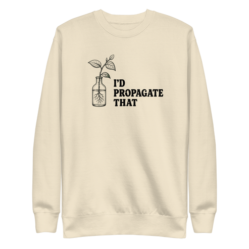 I'd Propagate That Sweatshirt - Bone