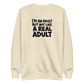 I'm an Adult But Not Like a Real Adult Sweatshirt