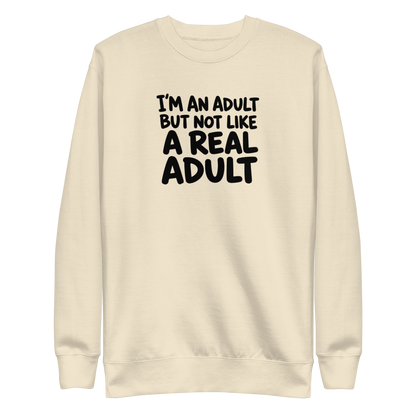 I'm an Adult But Not Like a Real Adult Sweatshirt