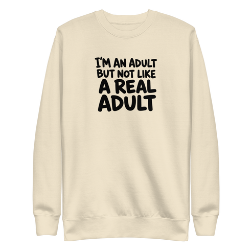 I'm an Adult But Not Like a Real Adult Sweatshirt
