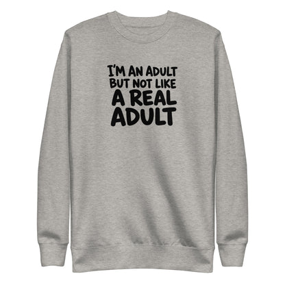 I'm an Adult But Not Like a Real Adult Sweatshirt