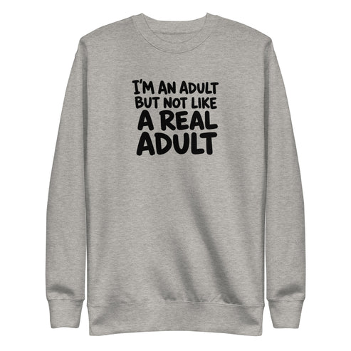 I'm an Adult But Not Like a Real Adult Sweatshirt