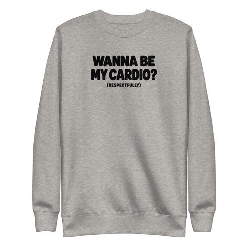 Wanna Be My Cardio? Sweatshirt