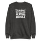I'm an Adult But Not Like a Real Adult Sweatshirt