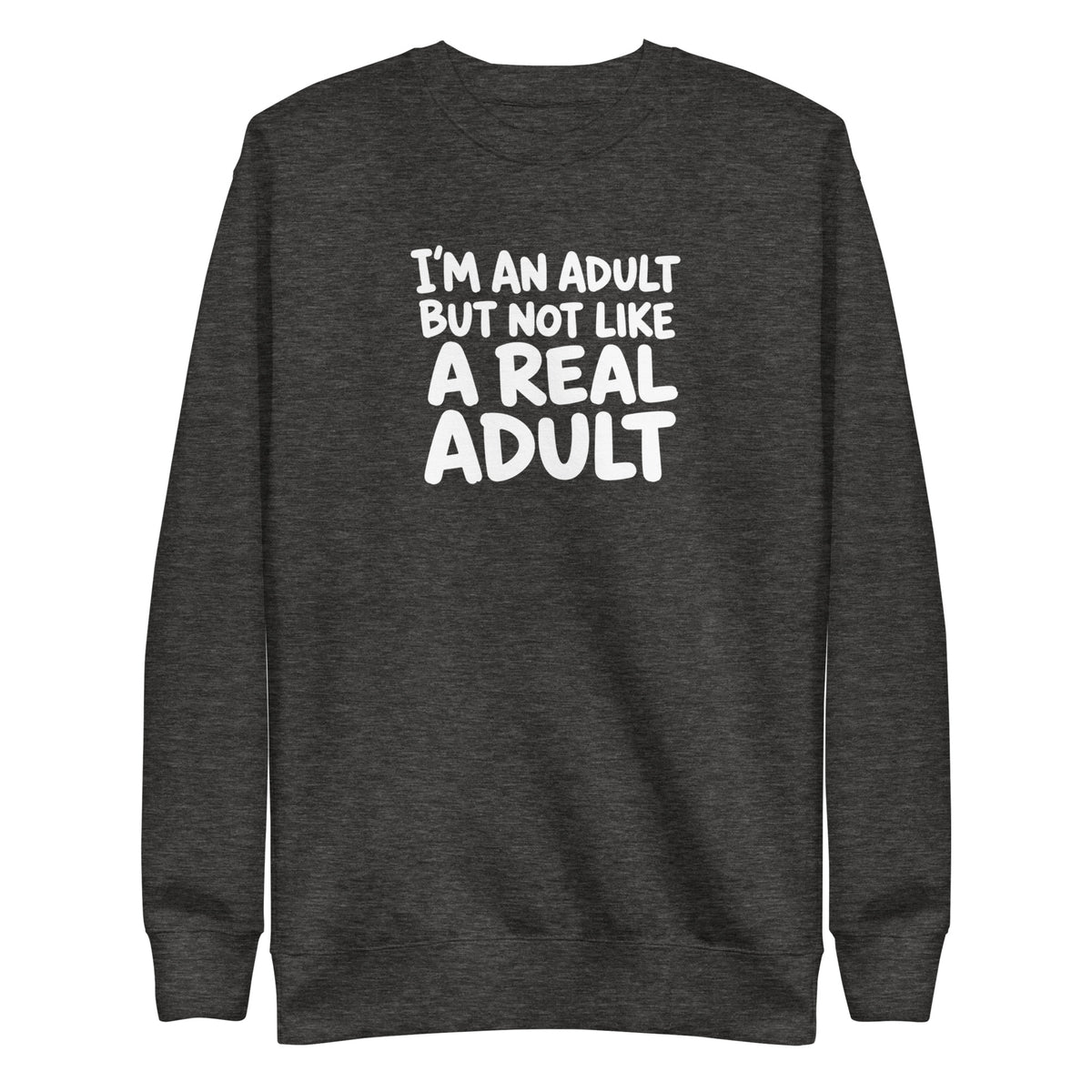 I'm an Adult But Not Like a Real Adult Sweatshirt