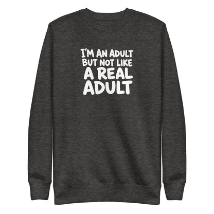 I'm an Adult But Not Like a Real Adult Sweatshirt
