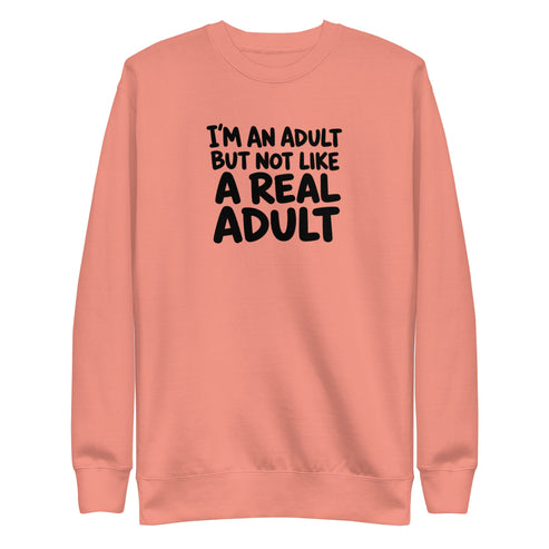 I'm an Adult But Not Like a Real Adult Sweatshirt