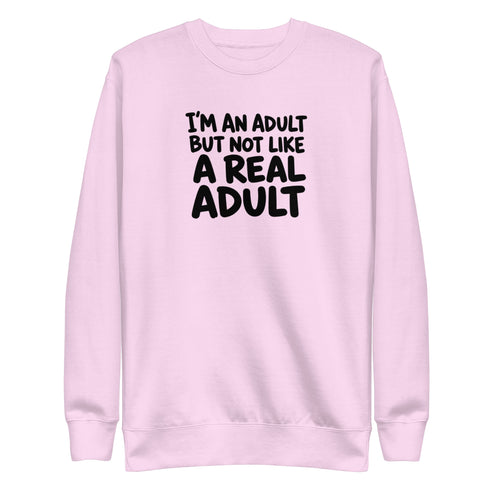 I'm an Adult But Not Like a Real Adult Sweatshirt