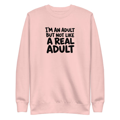 I'm an Adult But Not Like a Real Adult Sweatshirt