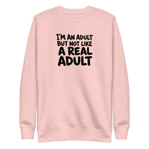 I'm an Adult But Not Like a Real Adult Sweatshirt