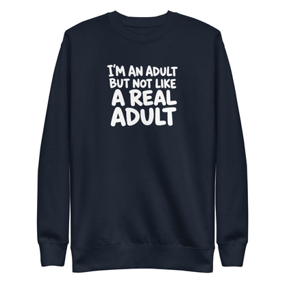 I'm an Adult But Not Like a Real Adult Sweatshirt