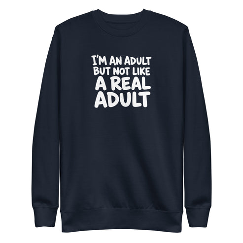 I'm an Adult But Not Like a Real Adult Sweatshirt
