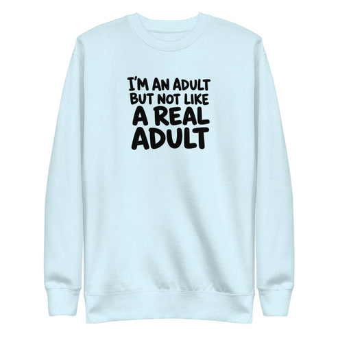 I'm an Adult But Not Like a Real Adult Sweatshirt