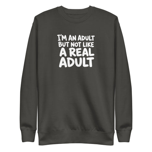 I'm an Adult But Not Like a Real Adult Sweatshirt