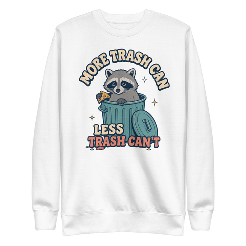 More Trash Can, Less Trash Can't Sweatshirt - White