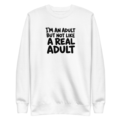 I'm an Adult But Not Like a Real Adult Sweatshirt