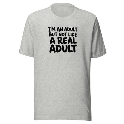 I'm an Adult But Not Like a Real Adult Everyday T-Shirt