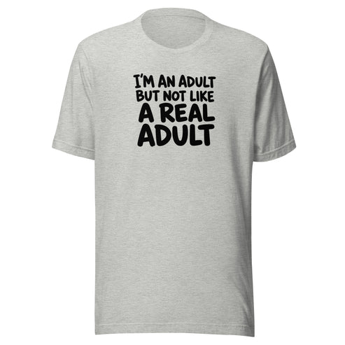 I'm an Adult But Not Like a Real Adult Everyday T-Shirt