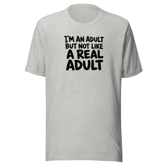 I'm an Adult But Not Like a Real Adult Everyday T-Shirt