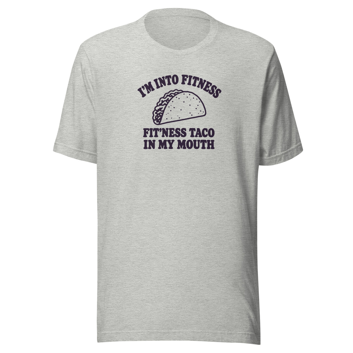 Fit’ness Taco in My Mouth Everyday T-Shirt