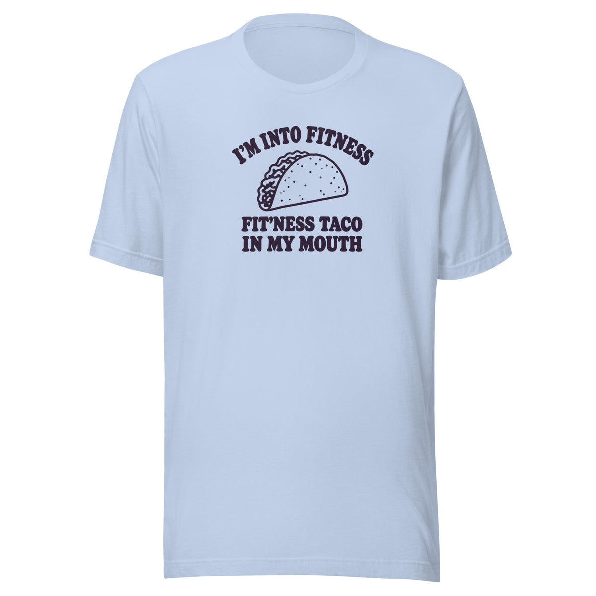 Fit’ness Taco in My Mouth Everyday T-Shirt