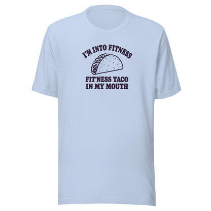 Fit’ness Taco in My Mouth Everyday T-Shirt