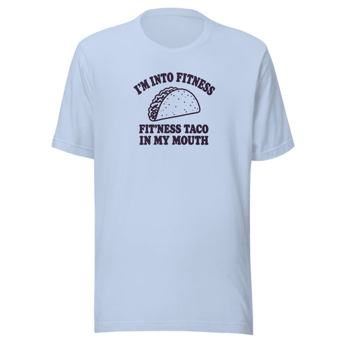Fit’ness Taco in My Mouth Everyday T-Shirt