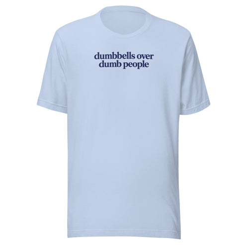 Dumbbells Over Dumb People Everyday T-Shirt