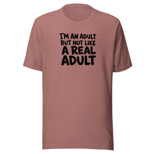I'm an Adult But Not Like a Real Adult Everyday T-Shirt