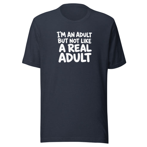 I'm an Adult But Not Like a Real Adult Everyday T-Shirt
