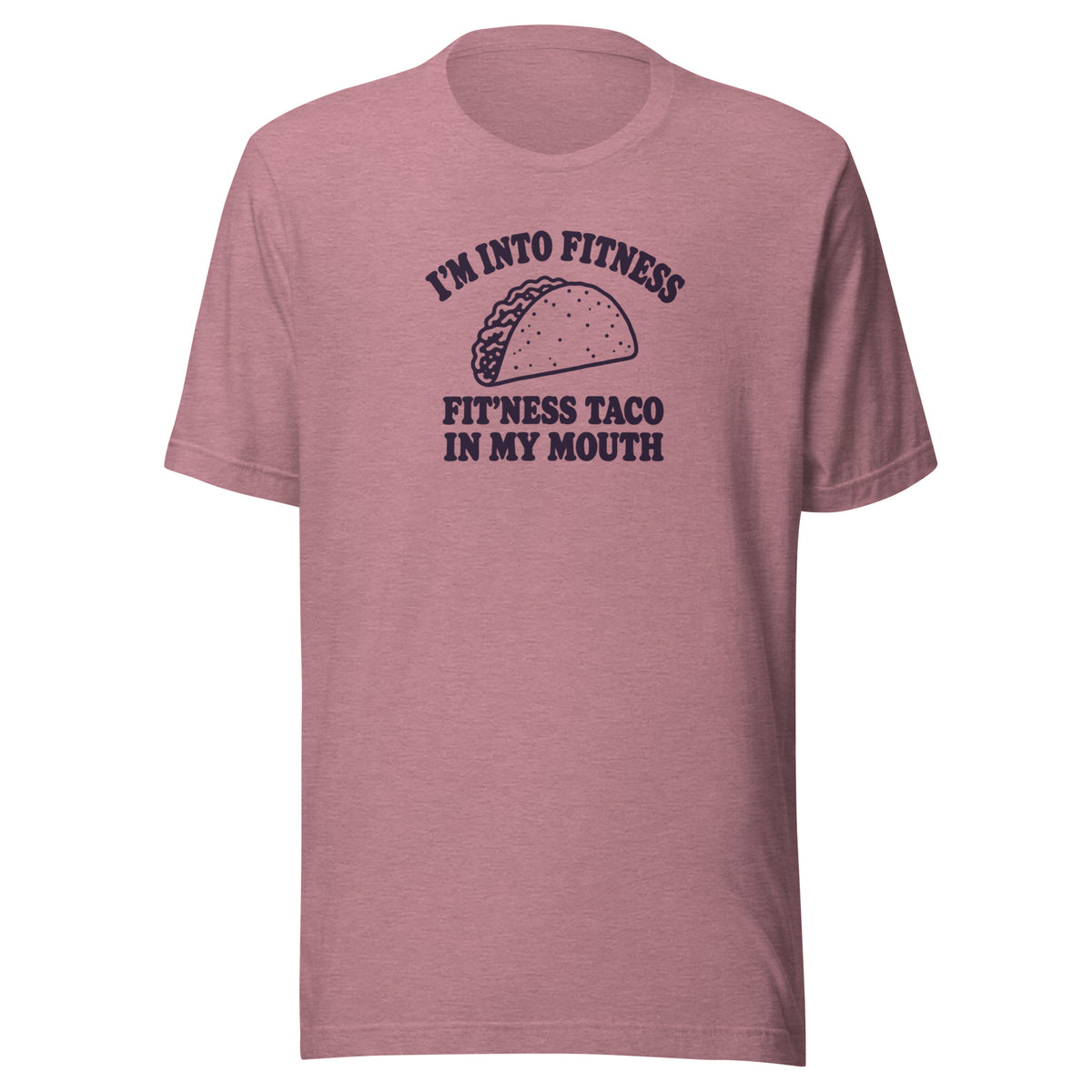 Fit’ness Taco in My Mouth Everyday T-Shirt