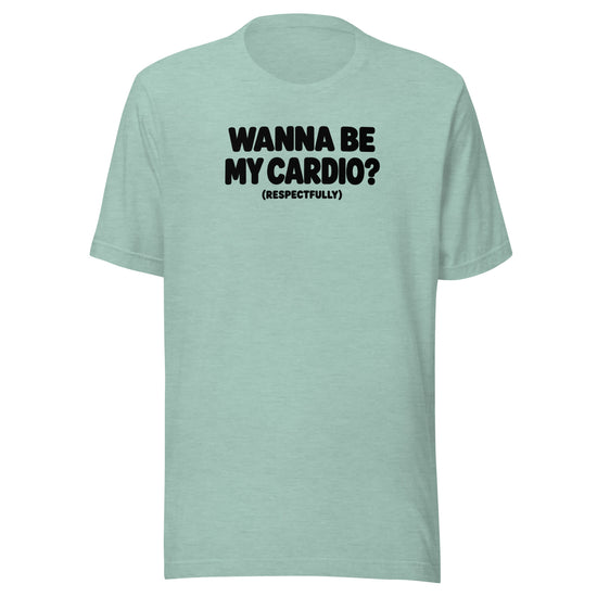 Wanna Be My Cardio? Everyday T-Shirt