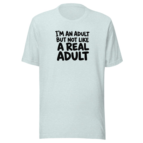 I'm an Adult But Not Like a Real Adult Everyday T-Shirt