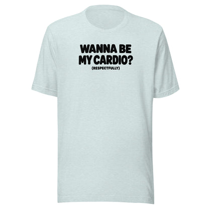 Wanna Be My Cardio? Everyday T-Shirt