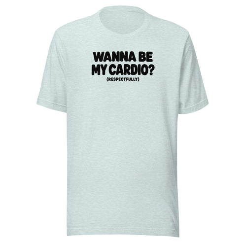 Wanna Be My Cardio? Everyday T-Shirt