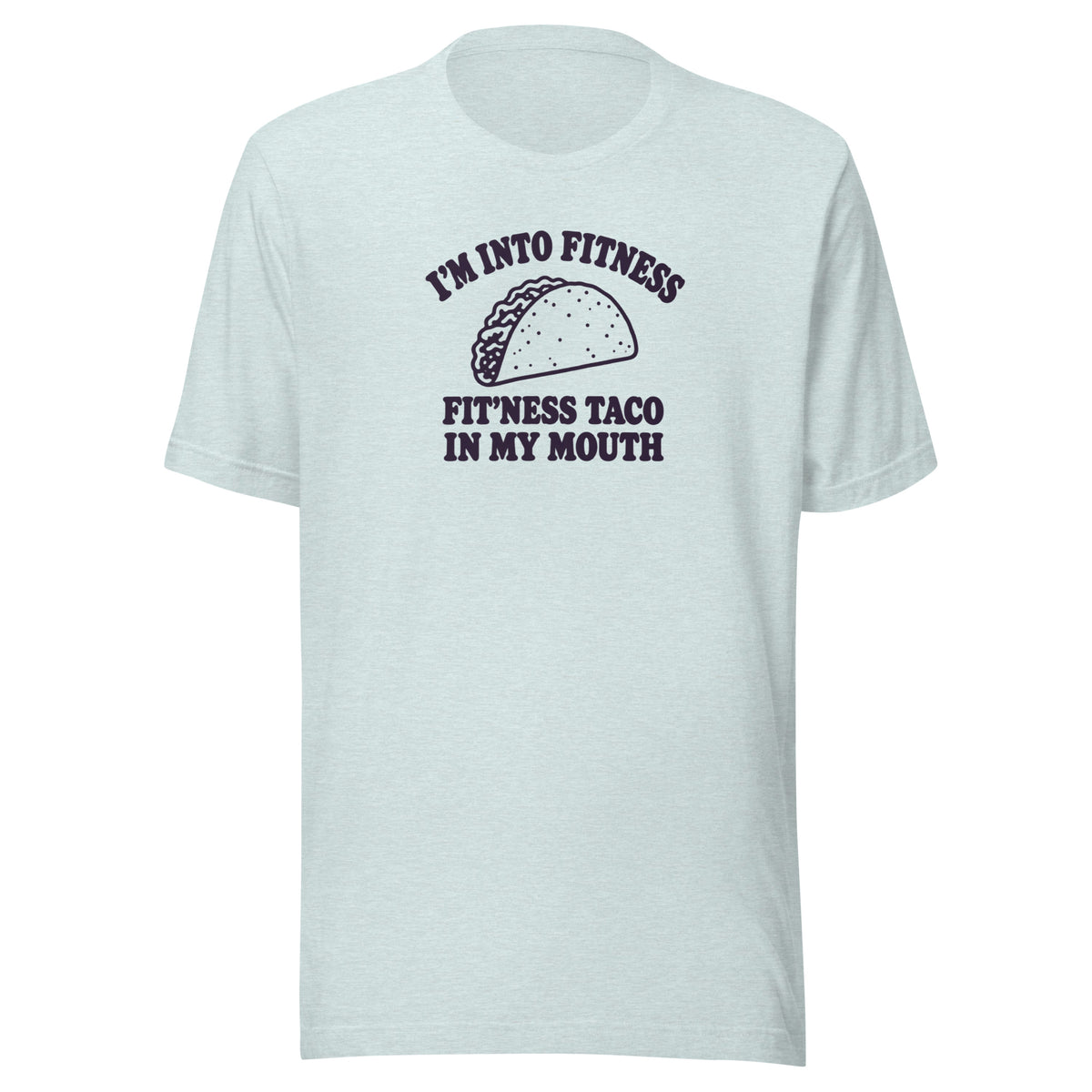 Fit’ness Taco in My Mouth Everyday T-Shirt