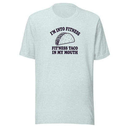 Fit’ness Taco in My Mouth Everyday T-Shirt