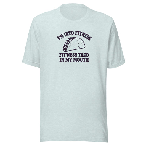 Fit’ness Taco in My Mouth Everyday T-Shirt