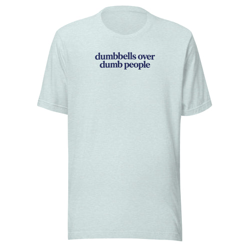 Dumbbells Over Dumb People Everyday T-Shirt